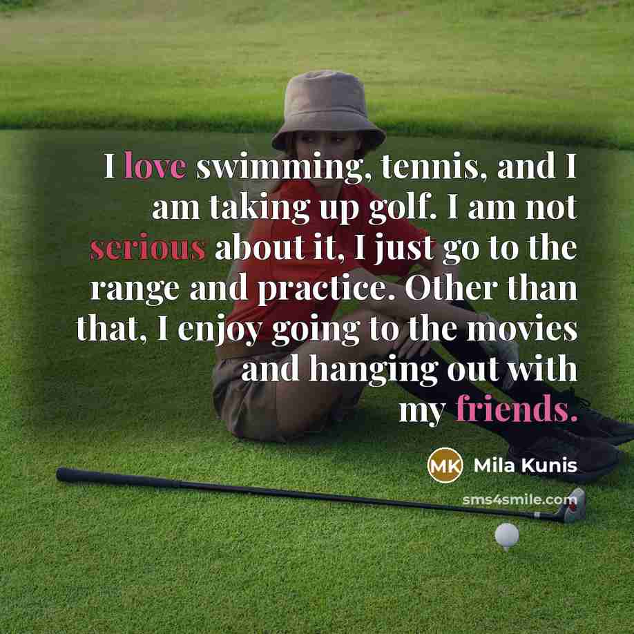 “I love swimming, tennis, and I am taking up golf.…” quote by Mila Kunis