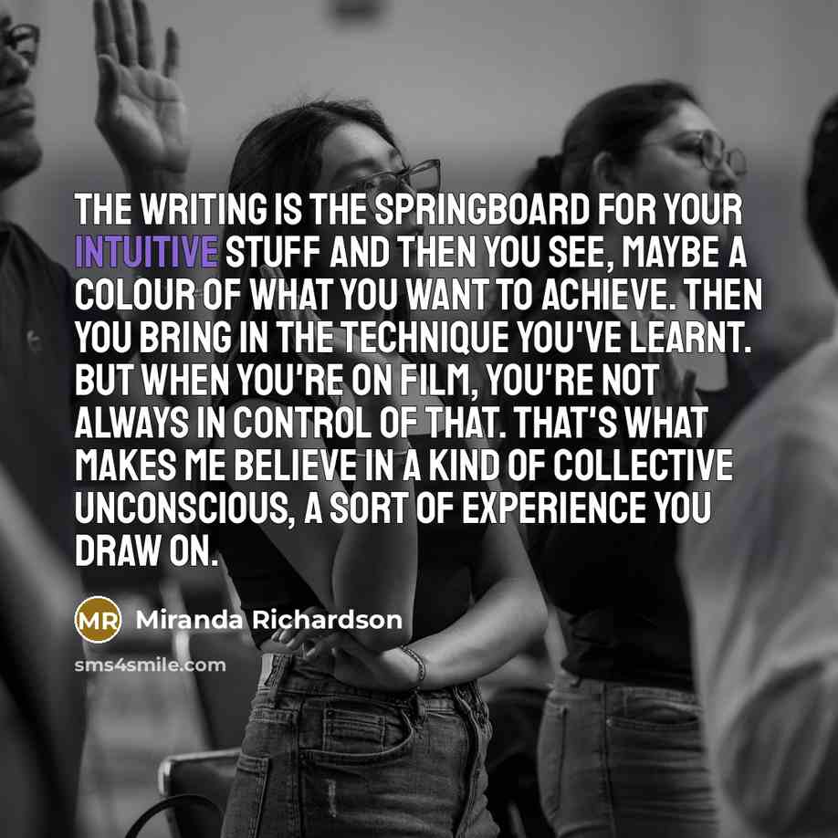 “The writing is the springboard for your intuitive stuff and…” quote by Miranda Richardson