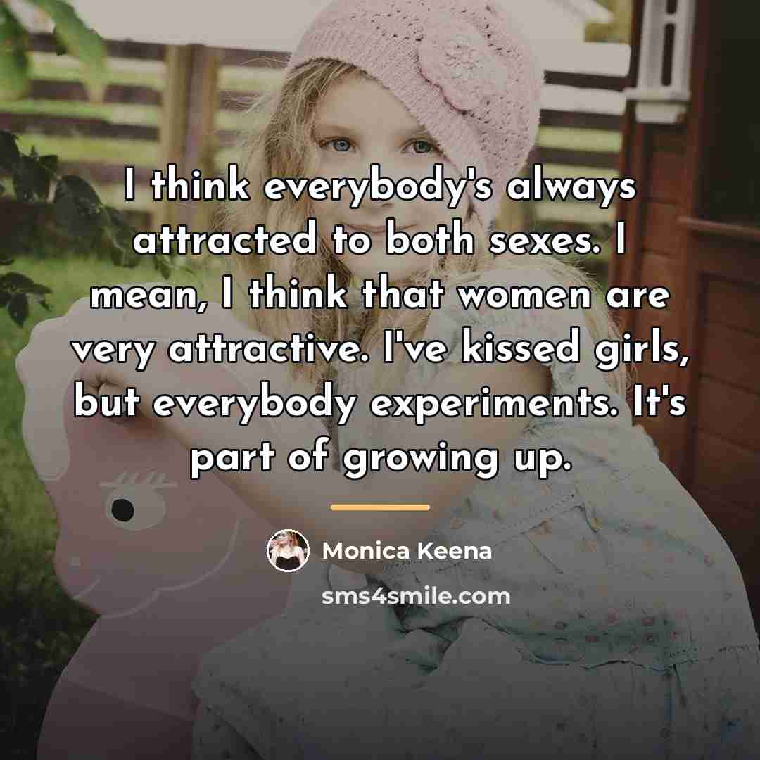 “I think everybody's always attracted to both sexes. I mean,…” quote by Monica Keena