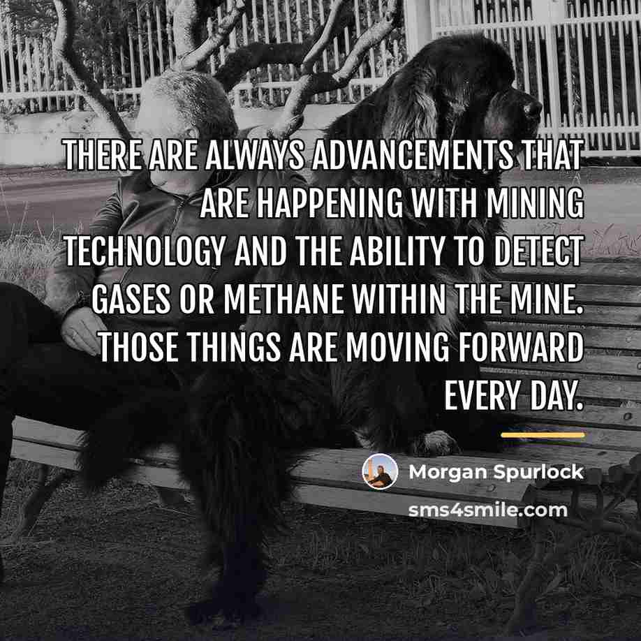 “There are always advancements that are happening with mining technology…” quote by Morgan Spurlock