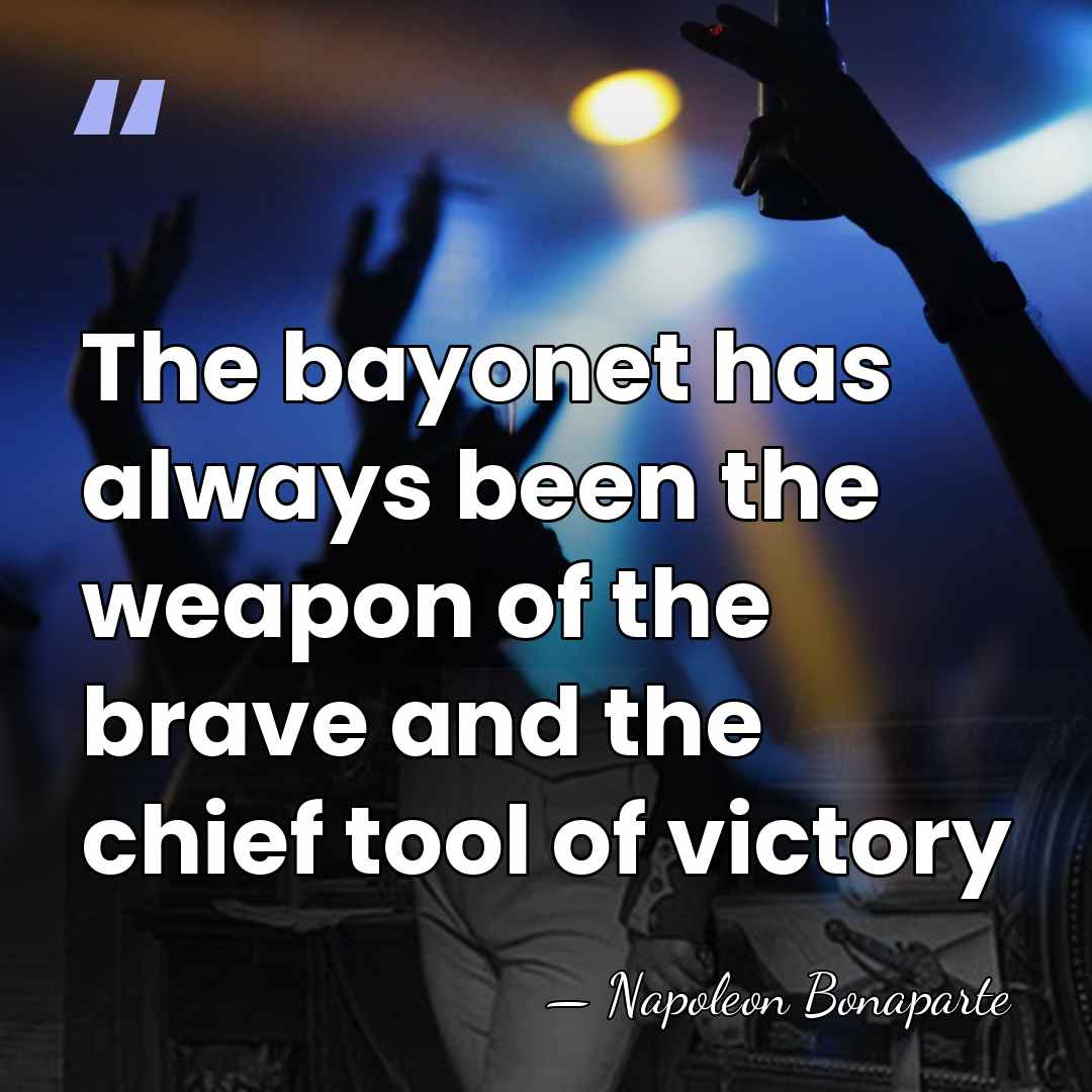 The bayonet has always been the weapon of the brave and the&hellip; - Napoleon Bonaparte