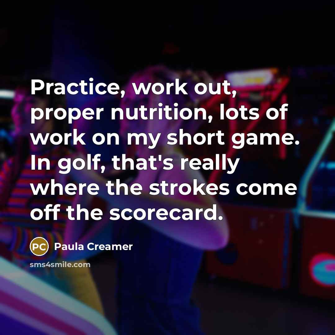 “Practice, work out, proper nutrition, lots of work on my…” quote by Paula Creamer