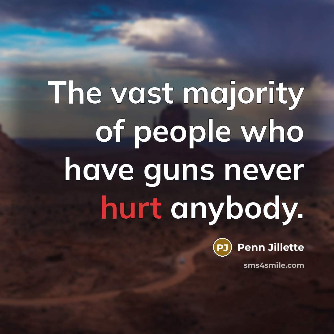 “The vast majority of people who have guns never hurt…” quote by Penn Jillette