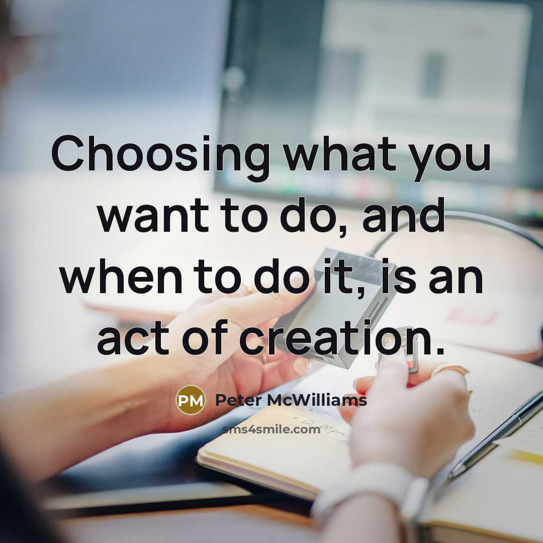 “Choosing what you want to do, and when to do…” quote by Peter McWilliams