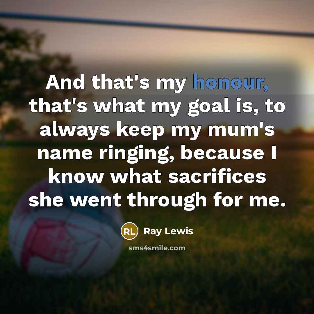 “And that's my honour, that's what my goal is, to…” quote by Ray Lewis
