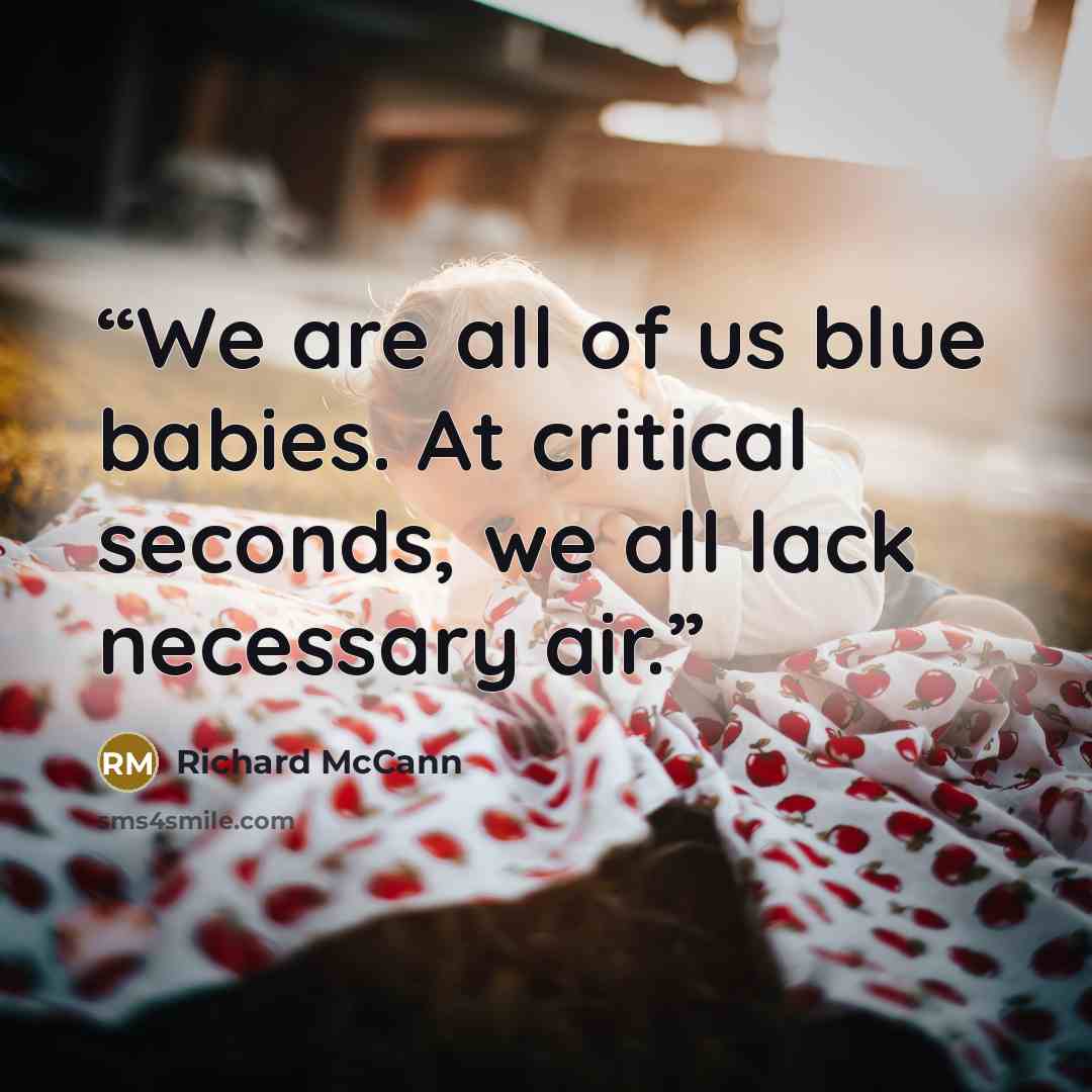 “We are all of us blue babies. At critical seconds, we all lack necessary air.” quote by Richard McCann