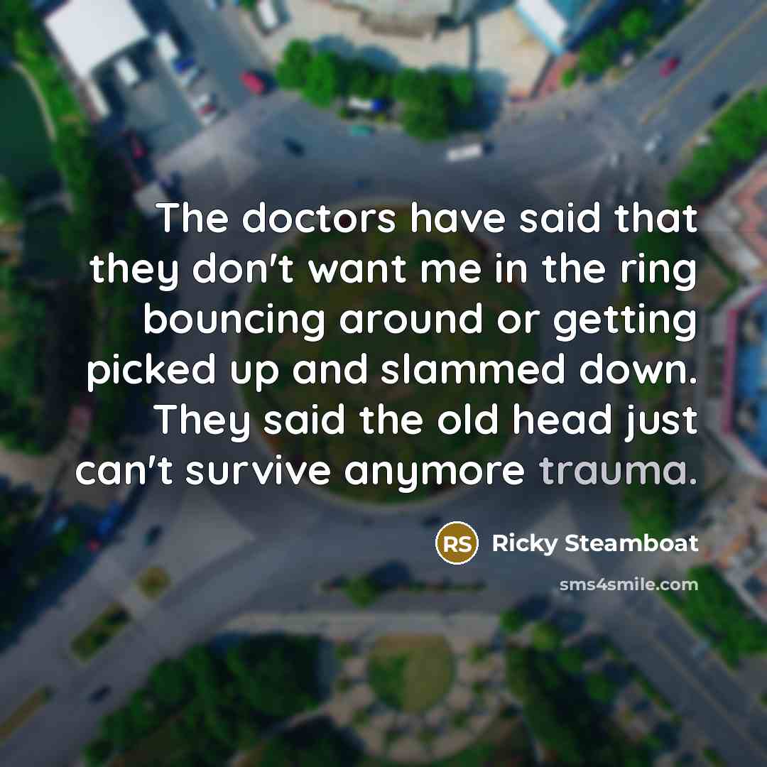 “The doctors have said that they don't want me in…” quote by Ricky Steamboat