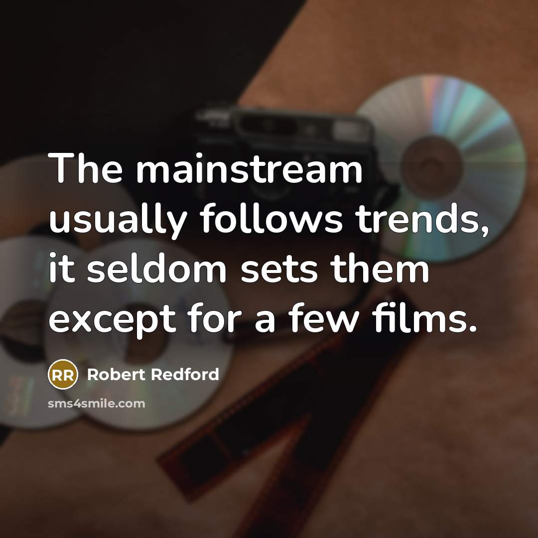 “The mainstream usually follows trends, it seldom sets them except…” quote by Robert Redford