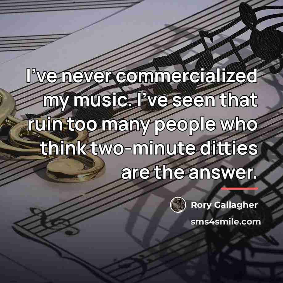 “I've never commercialized my music. I've seen that ruin too…” quote by Rory Gallagher