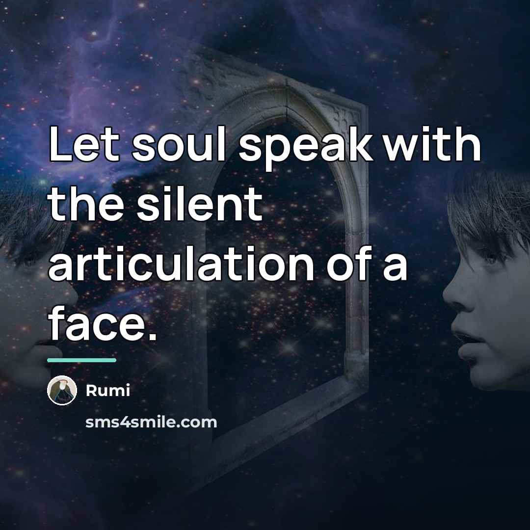 “Let soul speak with the silent articulation of a face.…” quote by Rumi