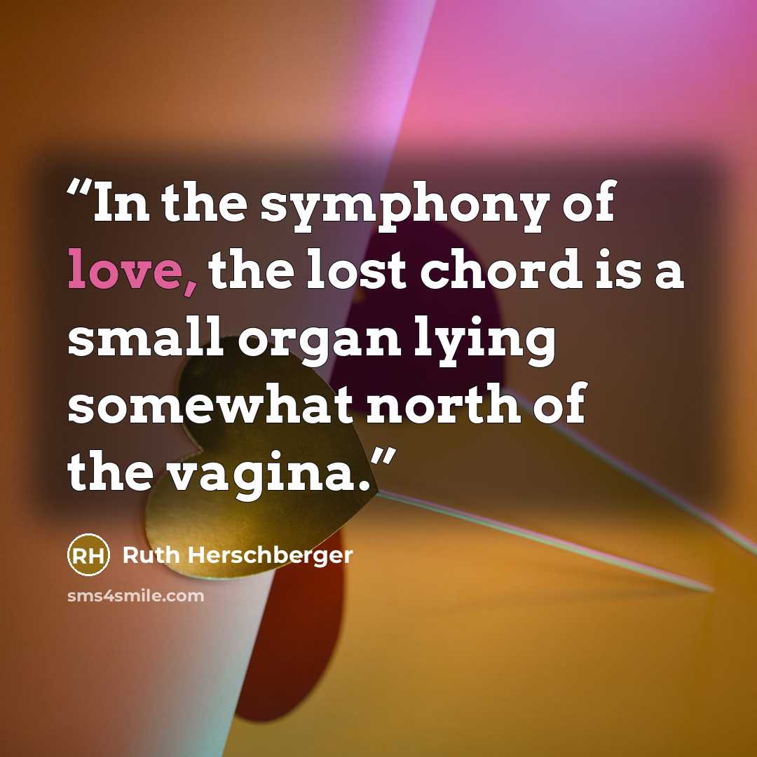 “In the symphony of love, the lost chord is a small organ lying somewhat north of the vagina.” quote by Ruth Herschberger