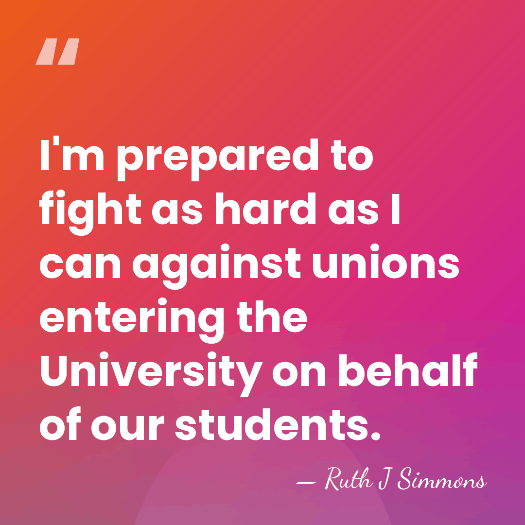 I'm prepared to fight as hard as I can against unions entering&hellip; - Ruth J Simmons