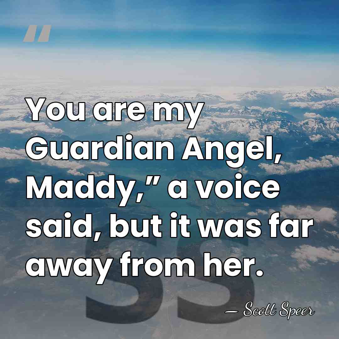 You are my Guardian Angel, Maddy,” a voice said, but it was&hellip; - Scott Speer