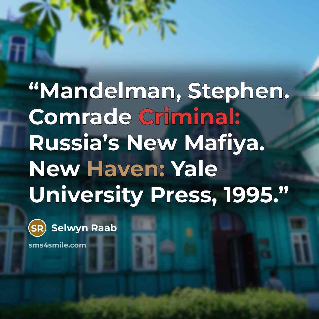 “Mandelman, Stephen. Comrade Criminal: Russia’s New Mafiya. New Haven: Yale University Press, 1995.” quote by Selwyn Raab