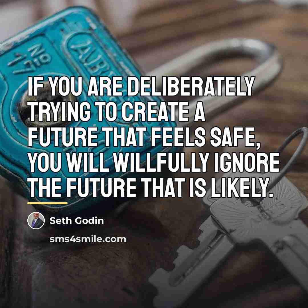 “If you are deliberately trying to create a future that…” quote by Seth Godin