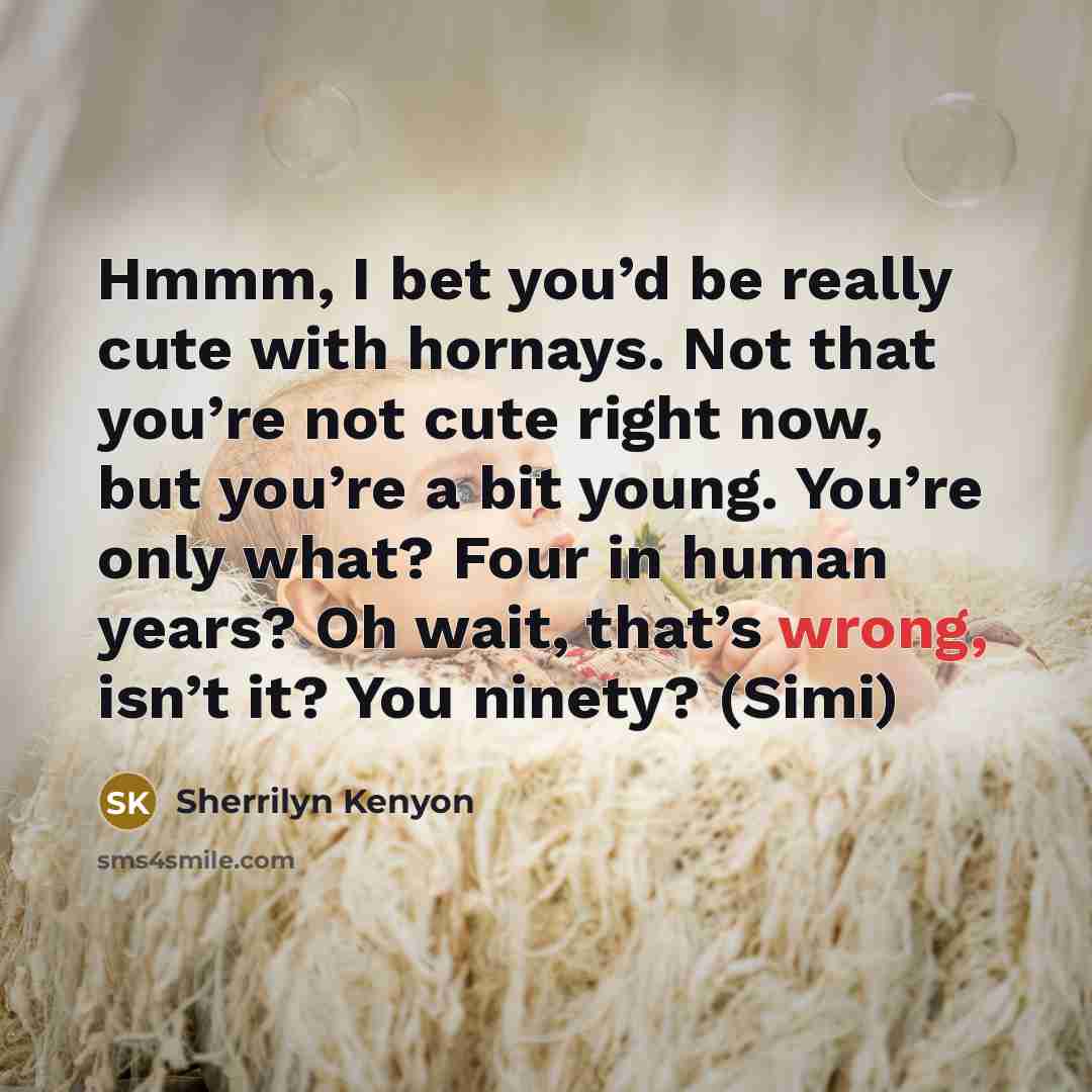 “Hmmm, I bet you’d be really cute with hornays. Not…” quote by Sherrilyn Kenyon