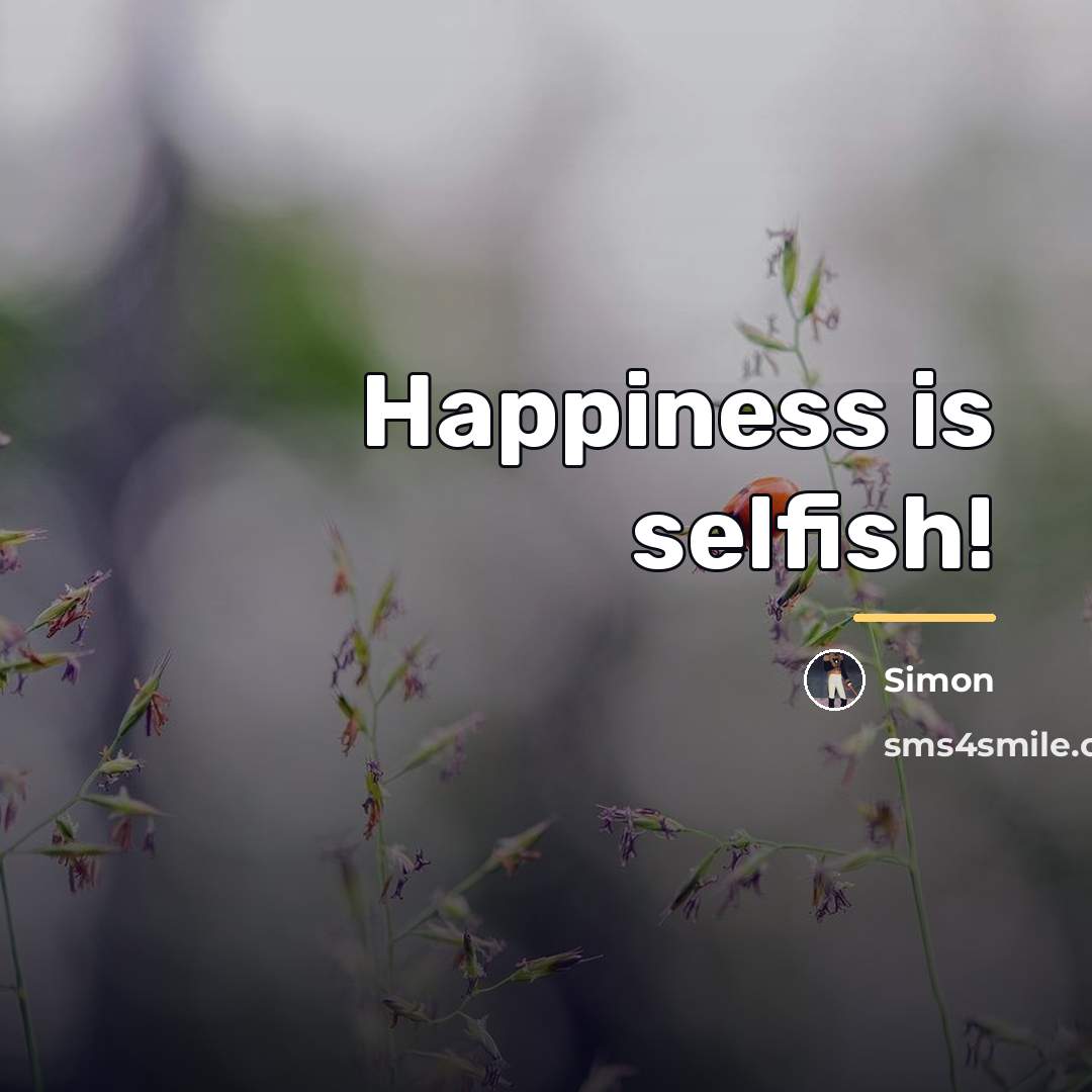 “Happiness is selfish!…” quote by Simon