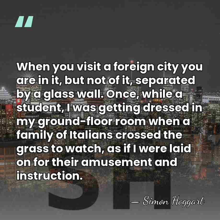 When you visit a foreign city you are in it, but not&hellip; - Simon Hoggart