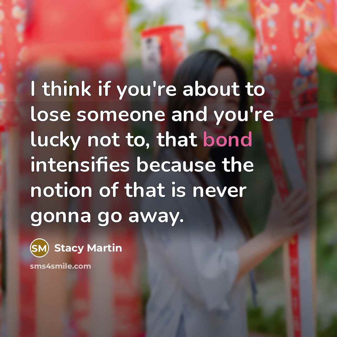 “I think if you're about to lose someone and you're…” quote by Stacy Martin