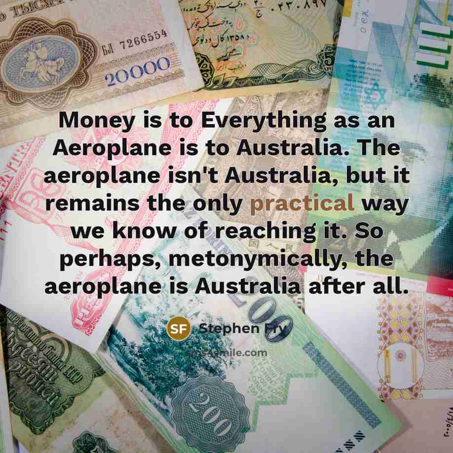 “Money is to Everything as an Aeroplane is to Australia.…” quote by Stephen Fry