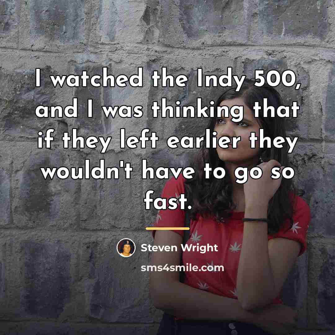 “I watched the Indy 500, and I was thinking that…” quote by Steven Wright