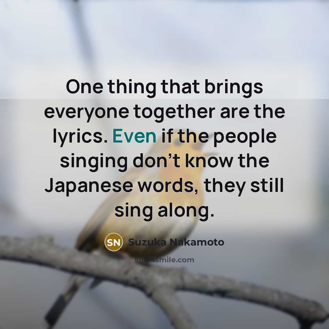 “One thing that brings everyone together are the lyrics. Even…” quote by Suzuka Nakamoto