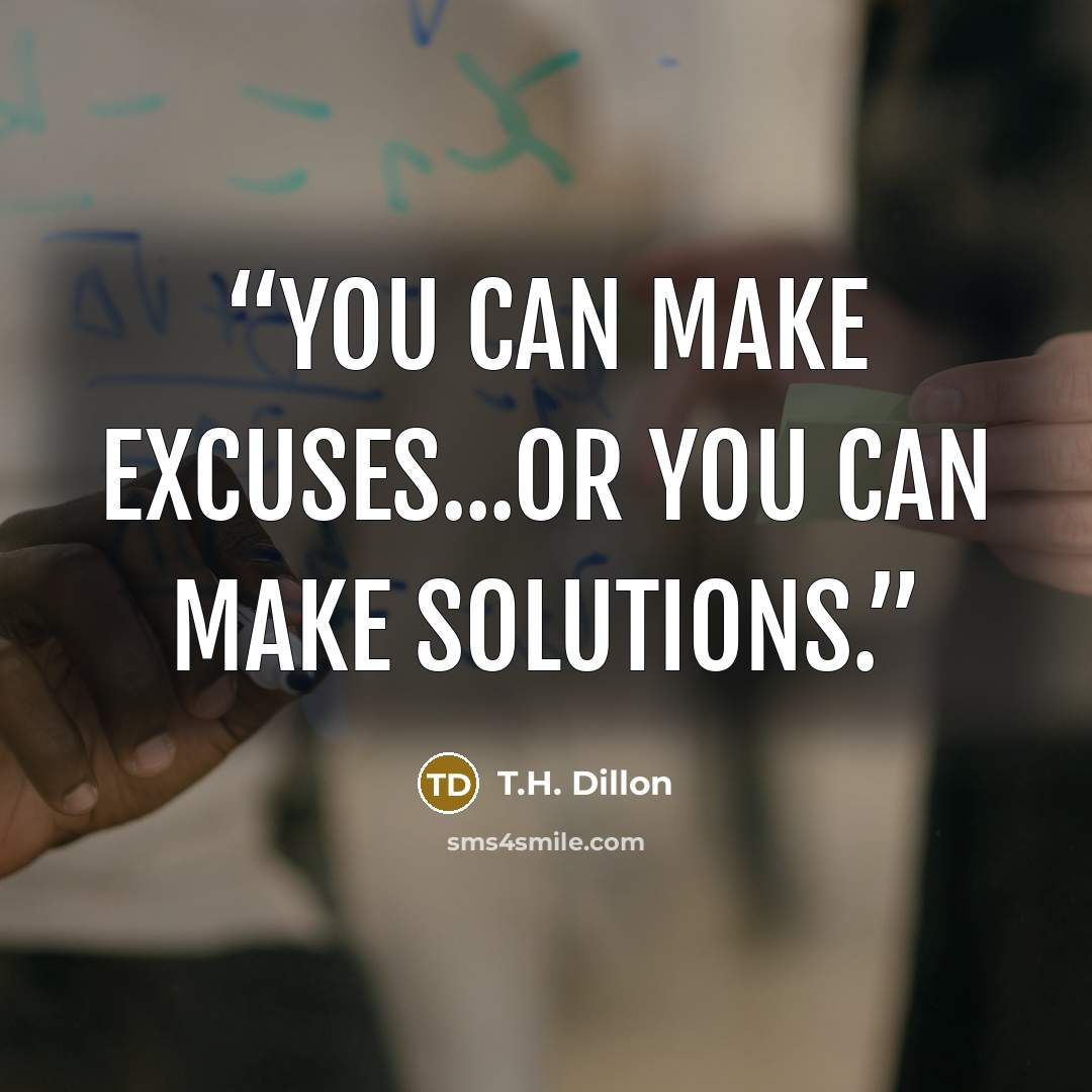 “You can make excuses...or you can make solutions.” quote by T.H. Dillon