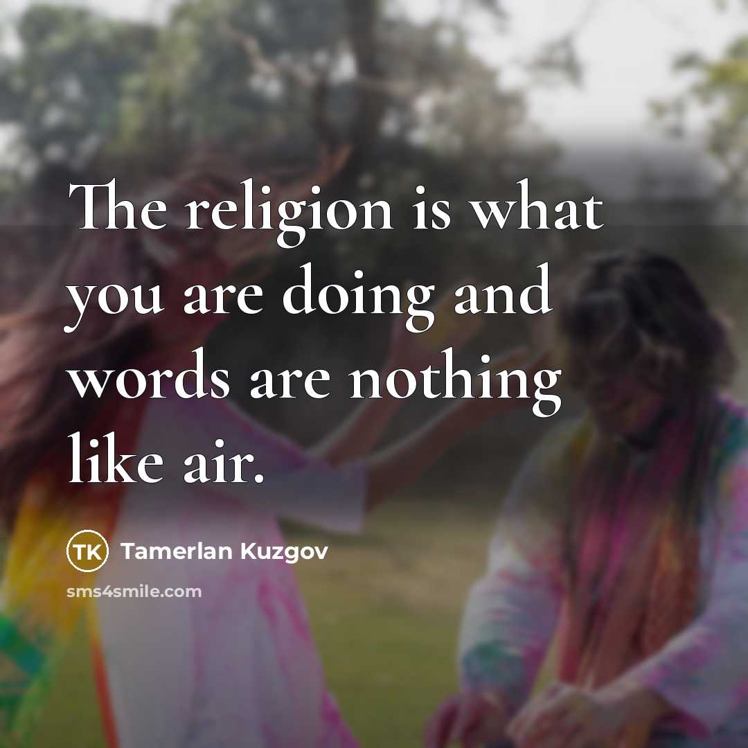“The religion is what you are doing and words are…” quote by Tamerlan Kuzgov