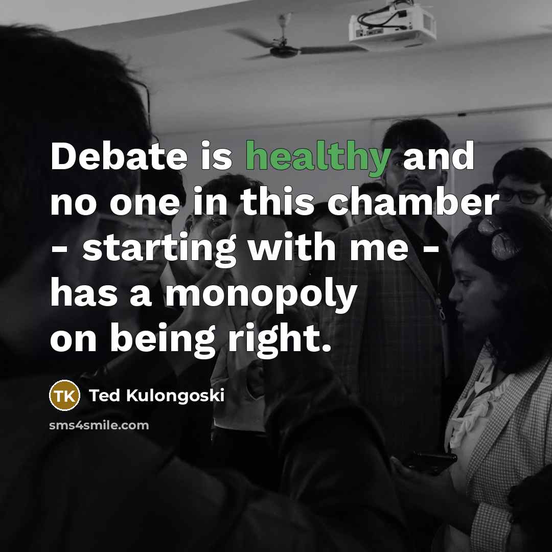“Debate is healthy and no one in this chamber -…” quote by Ted Kulongoski