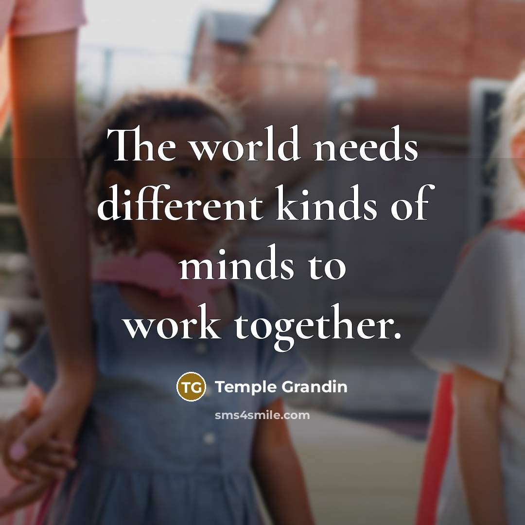 “The world needs different kinds of minds to work together.…” quote by Temple Grandin