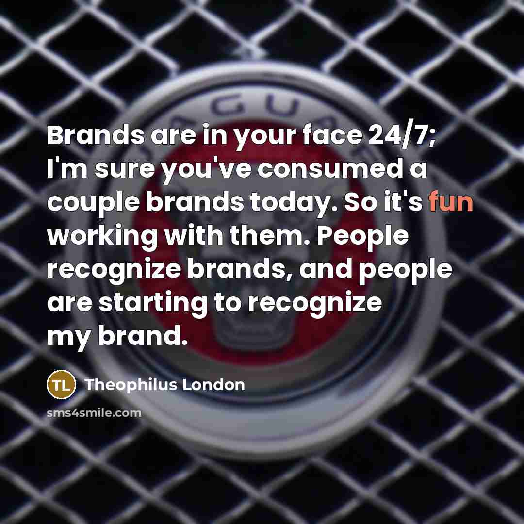 “Brands are in your face 24/7; I'm sure you've consumed…” quote by Theophilus London