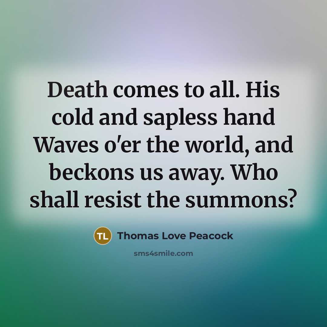 “Death comes to all. His cold and sapless hand Waves…” quote by Thomas Love Peacock