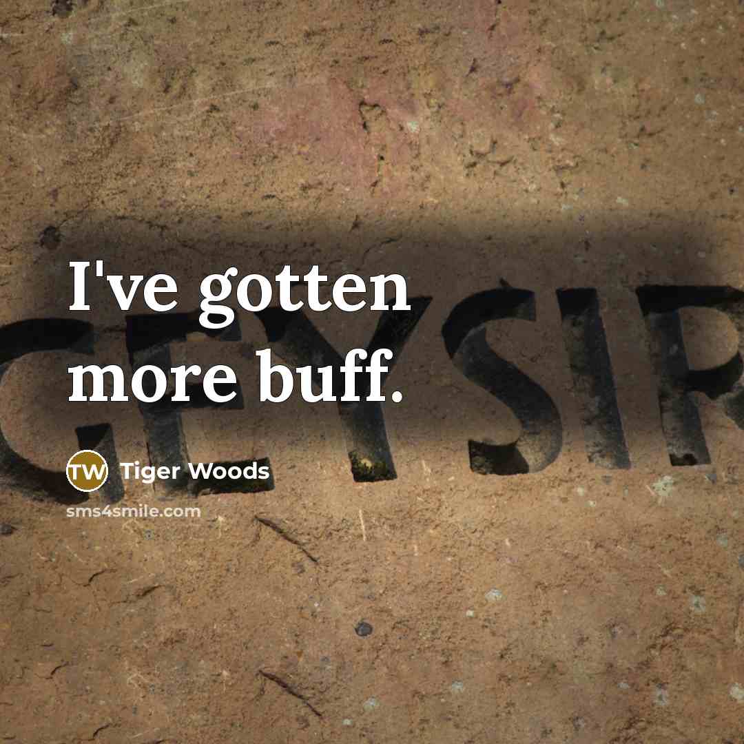 “I've gotten more buff.…” quote by Tiger Woods