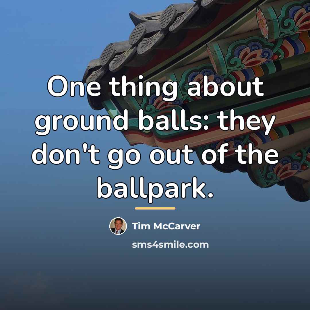 “One thing about ground balls: they don't go out of…” quote by Tim McCarver