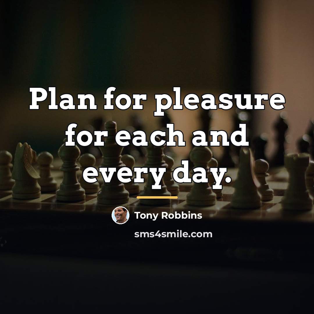 “Plan for pleasure for each and every day.…” quote by Tony Robbins