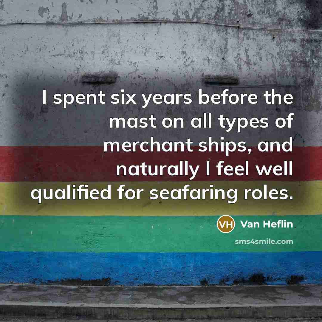 “I spent six years before the mast on all types…” quote by Van Heflin