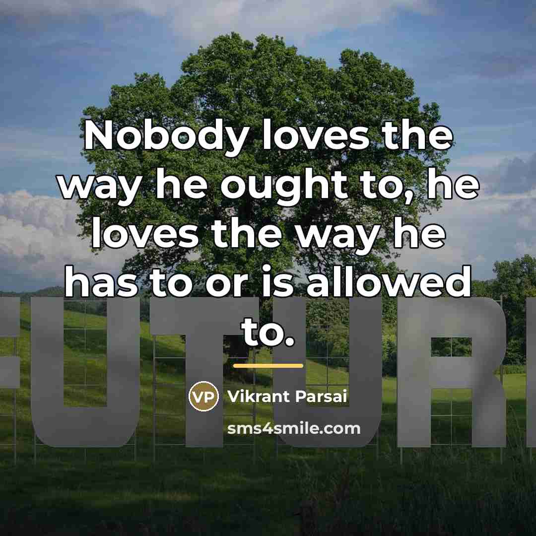 “Nobody loves the way he ought to, he loves the…” quote by Vikrant Parsai