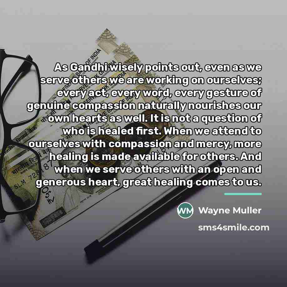 “As Gandhi wisely points out, even as we serve others…” quote by Wayne Muller