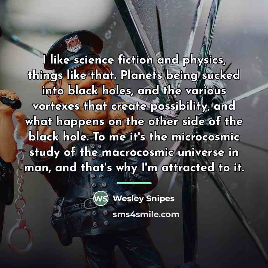 “I like science fiction and physics, things like that. Planets…” quote by Wesley Snipes