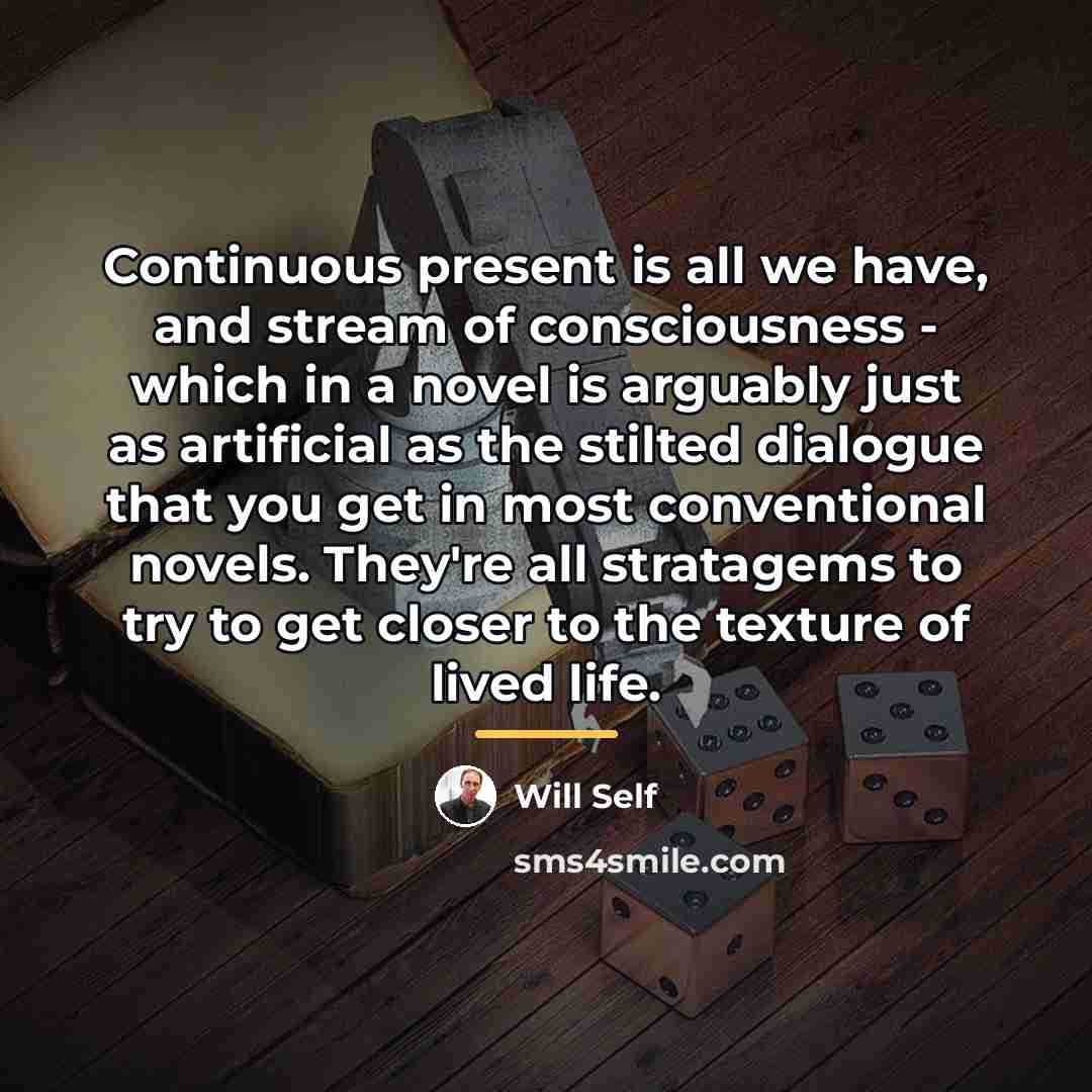 “Continuous present is all we have, and stream of consciousness…” quote by Will Self
