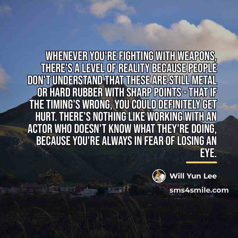 “Whenever you're fighting with weapons, there's a level of reality…” quote by Will Yun Lee