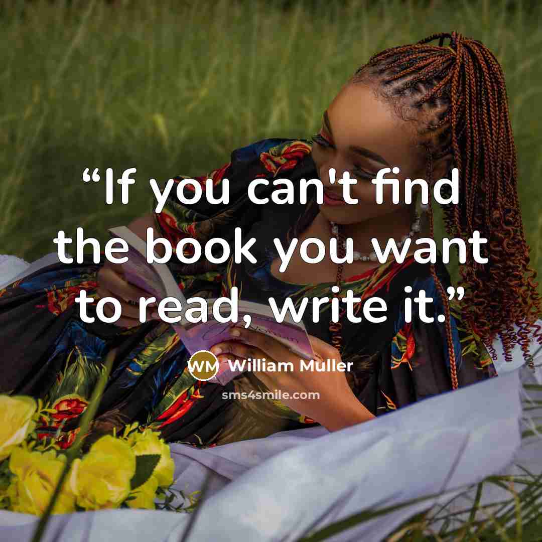 “If you can't find the book you want to read, write it.” quote by William Muller