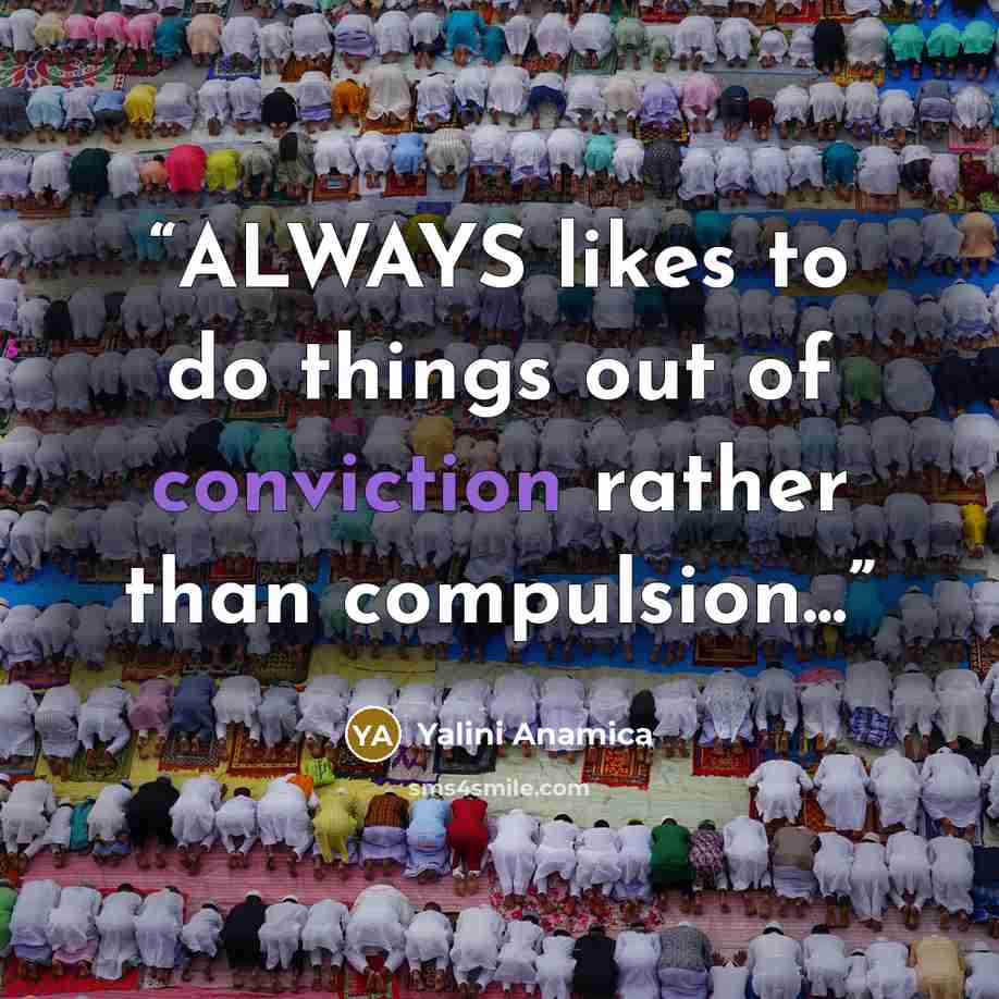 “ALWAYS likes to do things out of conviction rather than compulsion...” quote by Yalini Anamica