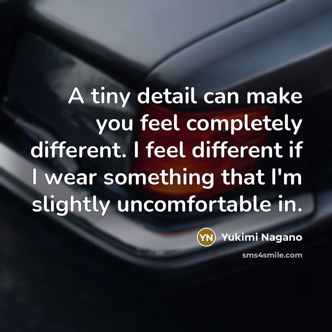 “A tiny detail can make you feel completely different. I…” quote by Yukimi Nagano