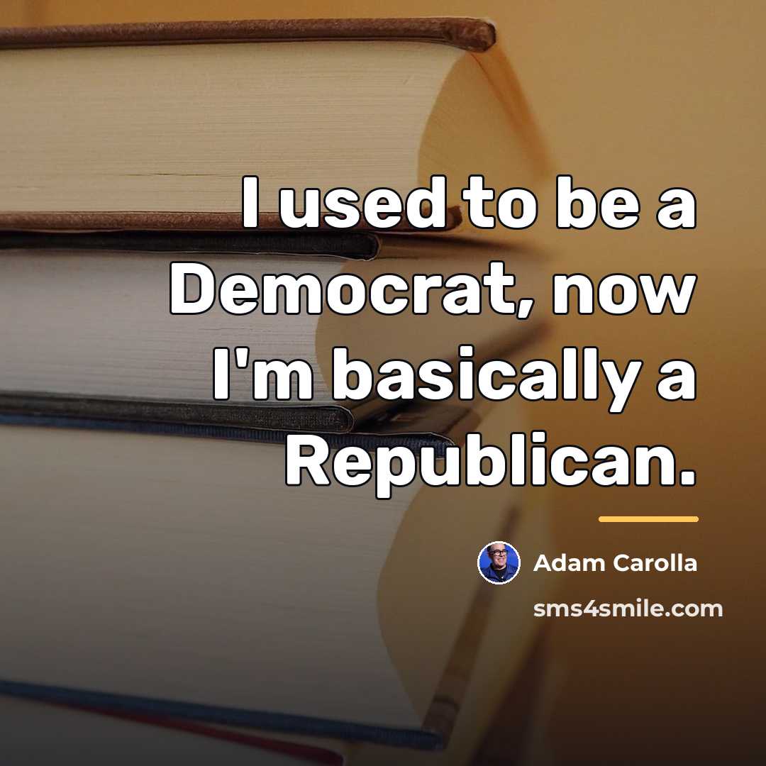 “I used to be a Democrat, now I'm basically a…” quote by Adam Carolla