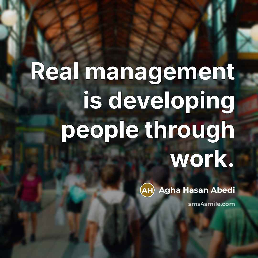 “Real management is developing people through work.…” quote by Agha Hasan Abedi