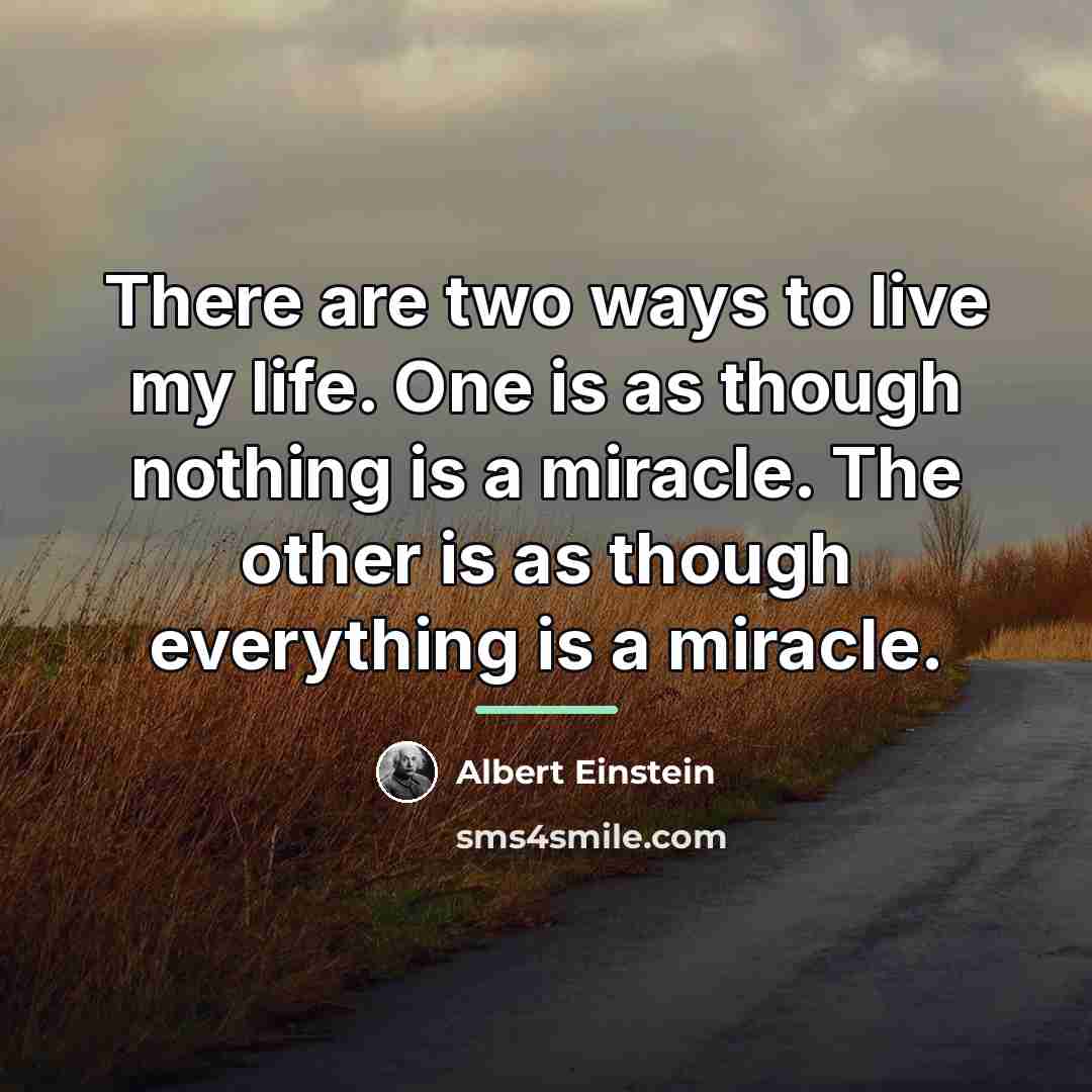 “There are two ways to live my life. One is…” quote by Albert Einstein