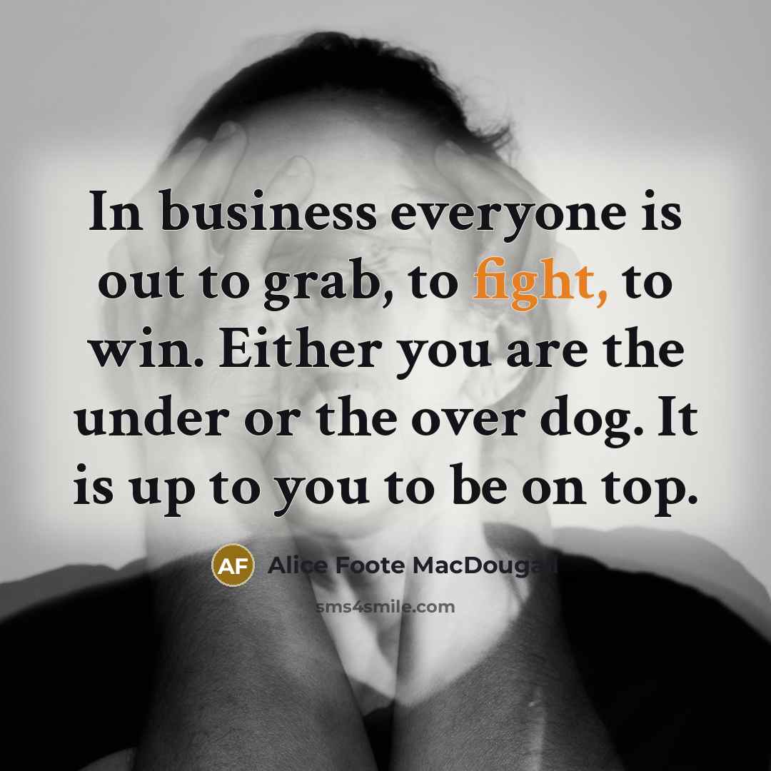 “In business everyone is out to grab, to fight, to…” quote by Alice Foote MacDougall