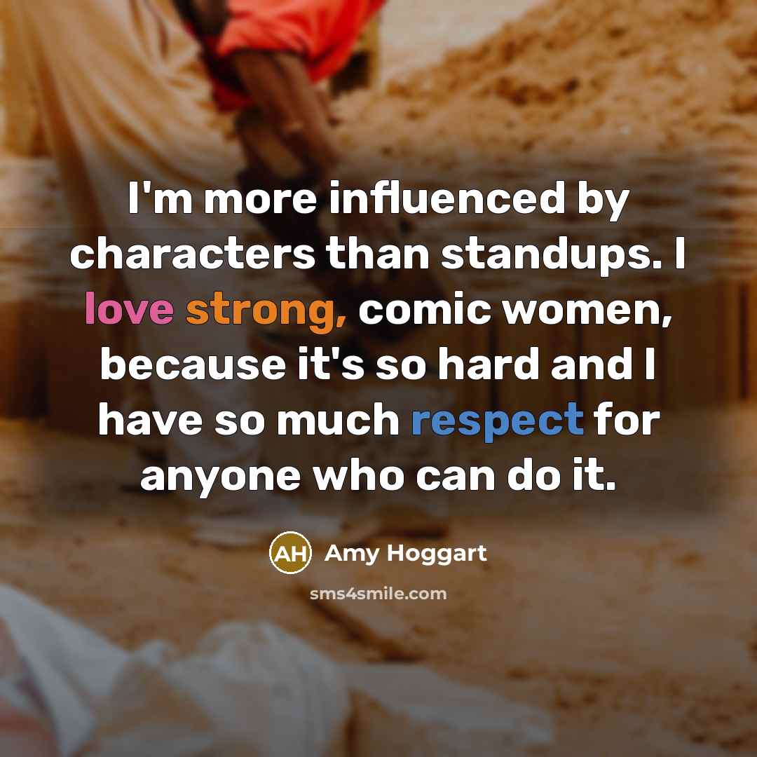 “I'm more influenced by characters than standups. I love strong,…” quote by Amy Hoggart