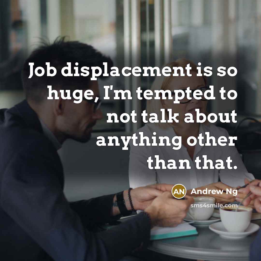 “Job displacement is so huge, I'm tempted to not talk…” quote by Andrew Ng